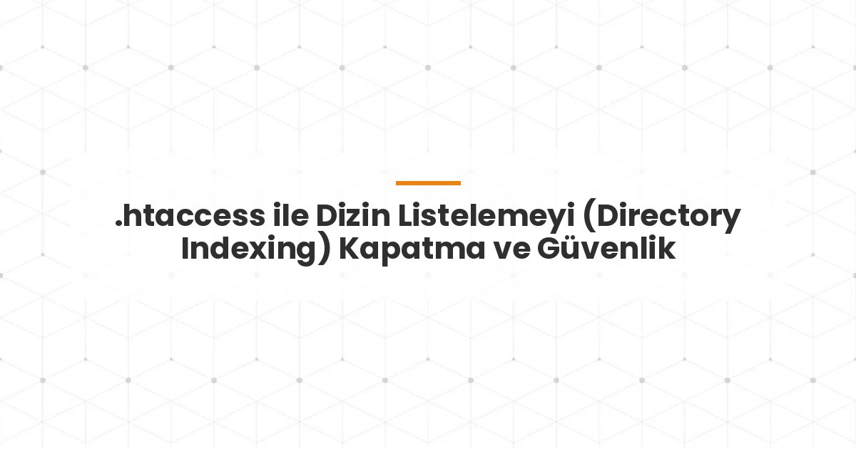 .htaccess ile Dizin Listelemeyi (Directory Indexing) Kapatma ve Güvenlik