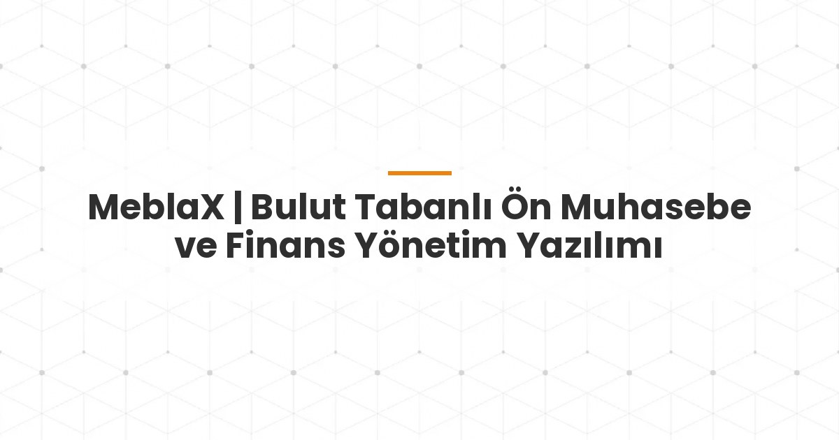 MeblaX | Bulut Tabanlı Ön Muhasebe ve Finans Yönetim Yazılımı