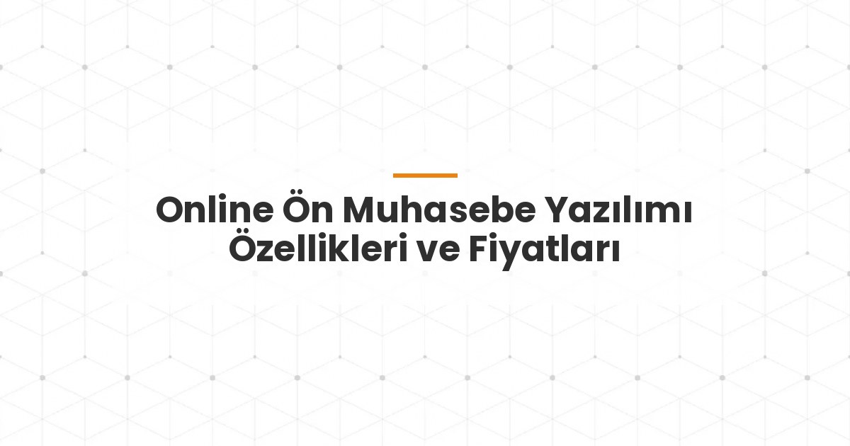Online Ön Muhasebe Yazılımı Özellikleri ve Fiyatları