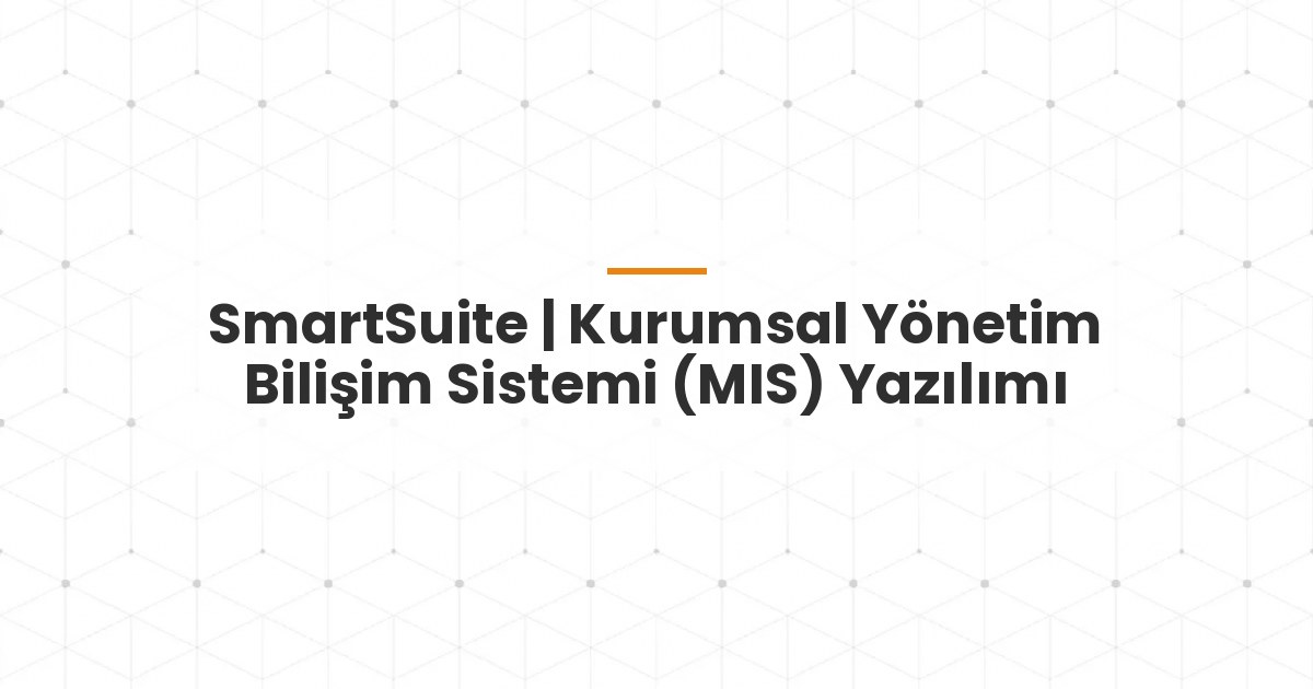 SmartSuite | Kurumsal Yönetim Bilişim Sistemi (MIS) Yazılımı