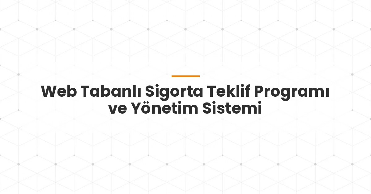 Web Tabanlı Sigorta Teklif Programı ve Yönetim Sistemi